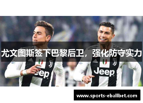 尤文图斯签下巴黎后卫，强化防守实力