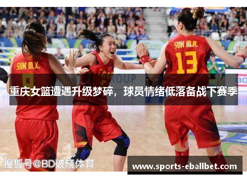 重庆女篮遭遇升级梦碎，球员情绪低落备战下赛季