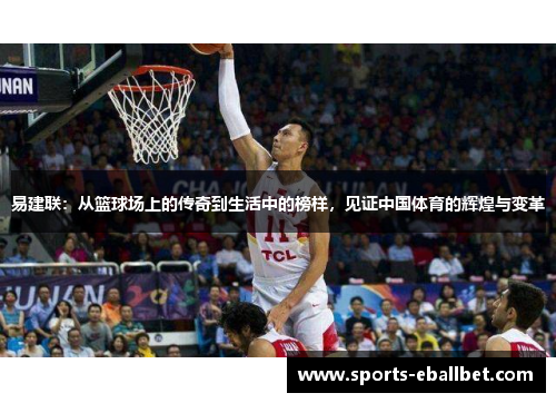 易建联：从篮球场上的传奇到生活中的榜样，见证中国体育的辉煌与变革